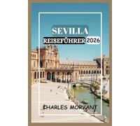 SEVILLA REISEFÜHRER 2026: Entdecken Sie die Kultur, das Essen und die versteckten Ecken der Stadt
