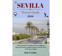 SEVILLA TRAVEL GUIDE: Wander Boldly Through Flamenco Nights, Moorish Palaces, Hidden Streets, and the Soul of Southern Spain (Max lukas the Traveler ENG)