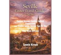 Seville Easter Travel Guide 2026: Explore Semana Santa’s Famous Processions and Hidden Gems: Insider Tips for the Perfect Holy W etaway