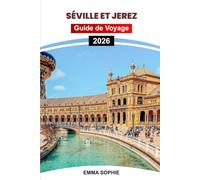 SÉVILLE ET JEREZ GUIDE DE VOYAGE 2026: Découvrez la culture andalouse, le flamenco, le xérès, l'architecture, les festivals, la cuisine locale, les excursions d'une journée et les joyaux cachés.
