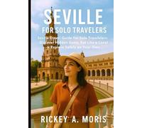 Seville for Solo Travelers: Seville Travel Guide for Solo Travelers: Discover Hidden Gems, Eat Like a Local & Explore Safely on Your Own