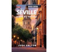 SÉVILLE GUIDE DE VOYAGE 2025-2026: Monuments intemporels, vie locale et conseils d'initiés pour chaque voyageur