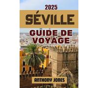 SÉVILLE GUIDE DE VOYAGE 2025: L'âme de l'Andalousie : explorez le cœur du sud de l'Espagne à travers sa culture, sa cuisine et son charme (Wander the World Guides)