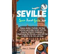 Seville Spain Travel Guide 2026: Explore Seville’s Festivals, Out Door Activities and Hidden Corners with this Essential Adventure Guidebook to ... with tips on Where to Go, Eat, and Stay.
