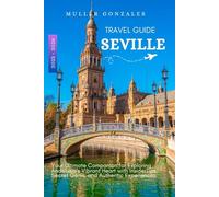 SEVILLE TRAVEL GUIDE 2025 - 2026: Your Ultimate Companion for Exploring Andalusia’s Vibrant Heart with InsiderTips, Secret Gems, and Authentic Experiences