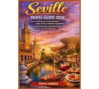Seville Travel Guide 2026: Discover Hidden Gems, Insider Itineraries, Tapas Trails & Authentic Experiences + Practical Tips, Maps & Step-by-Step Plans for 3-7 Days in Seville, Spain
