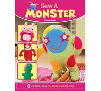 Sew a Monster: 15 Loveable, Easy-to-Make Fleecie Toys
