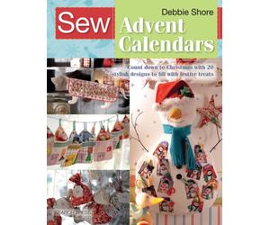 Sew Advent Calendars : Count Down to Christmas with 20 Stylish Designs to Fill with Festive Treats