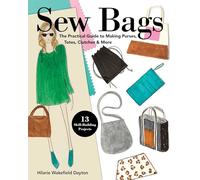 Sew Bags: The Practical Guide to Making Purses, Totes, Clutches & More