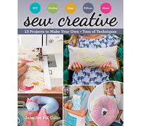 Sew Creative: 13 Projects to Make Your Own • Tons of Techniques