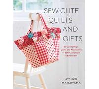 Sew Cute Quilts and Gifts: 30 Lovely Bags, Quilts and Accessories to Stitch, Applique & Embroider