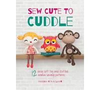 Sew Cute To Cuddle: 12 easy soft toy and stuffed animal sewing patterns, Craft Book