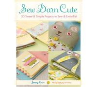Sew Darn Cute: 30 Sweet & Simple Projects to Sew & Embellish