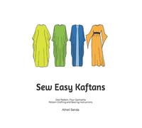 Sew Easy Kaftans: One Pattern, Four Garments - Pattern Drafting and Step by Step Sewing Instructions
