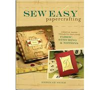 Sew Easy Papercrafting: Creative Paper Projects Featuring Fabric, Stitching and Notions