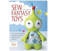 Sew Fantasy Toys: Easy Sewing Patterns for Magical Creatures from Dragons to Mermaids