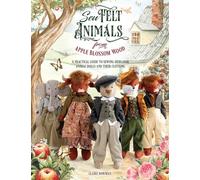 Sew Felt Animals from Apple Blossom Wood : A Practical Guide to Sewing Heirloom Animal Dolls and Their Clothing