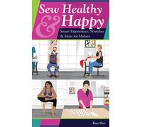 Sew Healthy & Happy : Smart Ergonomics, Stretches & More for Makers