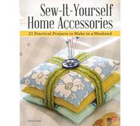 Sew-It-Yourself Home Accessories: 21 Practical Projects to Make in a Weekend (IMM Lifestyle Books) Stash-Busting Projects with Beginner-Friendly Step-by-Step Instructions & More Than 200 Color Photos