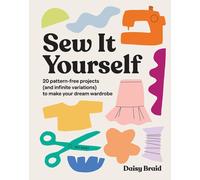 Sew It Yourself with DIY Daisy : 20 Pattern-Free Projects (and Infinite Variations) To Make Your Dream Wardrobe