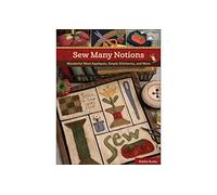 Sew Many Notions: Wonderful Wool Appliqués, Simple Stitcheries, and More