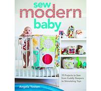 Sew Modern Baby: 19 Projects to Sew from Cuddly Sleepers to Stimulating Toys