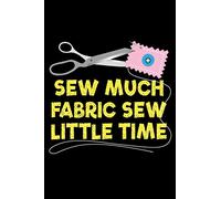 Sew Much Fabric Sew Little Time: Cute Sewing Themed Blank Lined Journal Notebook Gift Ideas For Sewers & Quilters