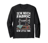 Sew Much Fabric Sew Little Time Sewing Passion Long Sleeve T-Shirt
