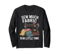 Sew Much Fabric Sew Little Time Sewing Passion Long Sleeve T-Shirt