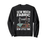Sew Much Fabric Sew Little Time Sewing Passion Sweatshirt