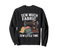 Sew Much Fabric Sew Little Time Sewing Passion Sweatshirt
