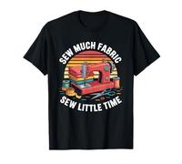 Sew Much Fabric Sew Little Time Sewing Passion T-Shirt
