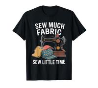 Sew Much Fabric Sew Little Time Sewing Passion T-Shirt