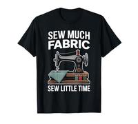 Sew Much Fabric Sew Little Time Sewing Passion T-Shirt
