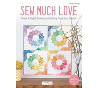 Sew Much Love: Sweet & Stylish Sewing and Quilting Projects to Cherish
