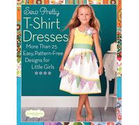 Sew Pretty T-Shirt Dresses: More Than 25 Easy, Pattern-Free Designs for Little Girls (Sweet Seams)