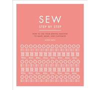 Sew Step by Step: How to Use Your Sewing Machine to Make, Mend, and Customize