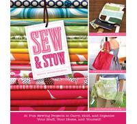 Sew & Stow: 31 Fun Sewing Projects to Carry, Hold, and Organize Your Stuff, Your Home, and Yourself!