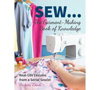 SEW ... The Garment-Making Book of Knowledge: Real-Life Lessons from a Serial Sewist