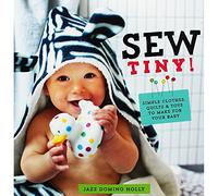 Sew Tiny: Simple clothes, quilts & toys to make for your baby: Simple Quilts, Clothes and Toys to Make for Your Baby