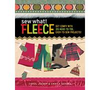 SEW WHAT! FLEECE: Get Comfy with 35 Heat-to-Toe, Easy-to-Sew Projects!