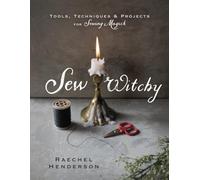 Sew Witchy: Tools, Techniques and Projects for Sewing Magick