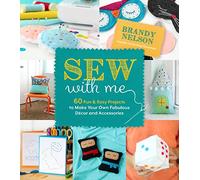 Sew With Me: 60 Fun & Easy Projects to Make Your Own Fabulous Décor and Accessories