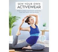 Sew Your Own Activewear: Make a Unique Sportswear Wardrobe from Four Basic Sewing Blocks