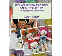 SEW YOUR OWN RAG DOLL AND HER CLOTHES: With Illustrated Step by Step Instructions & Full-Size Pattern Pieces