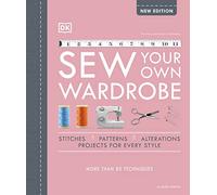 Sew Your Own Wardrobe: The Complete Step-By-Step Guide