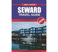SEWARD TRAVEL GUIDE 2026: Discover Hidden Gems, Historic Landmarks, Travel Tips, and Unforgettable Vacation Experiences