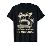 Sewing Because Murder Is Wrong Sewing Machine T-Shirt