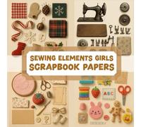 SEWING ELEMENTS GIRLS SCRAPBOOK PAPERS: Over 200 elements for crafting, collaging, journaling, mixed media art, and DIY scrapbook projects