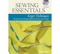 Sewing Essentials: Serger Techniques: Sewing Secrets for Getting the Most from Your Serger